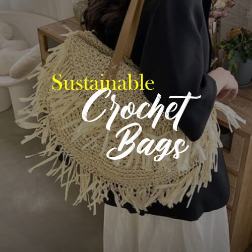 SUSTAINABLE CROCHET BAGS